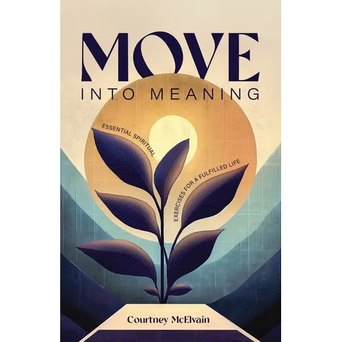 Move Into Meaning: Essential Spiritual Exercises for a Fulfilled Life