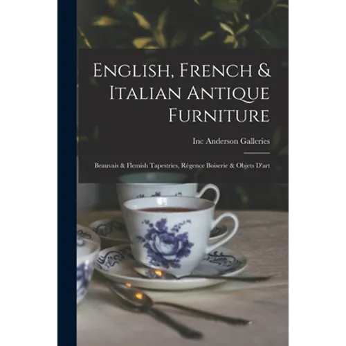 English, French & Italian Antique Furniture: Beauvais & Flemish Tapestries, Régence Boiserie & Objets D'art