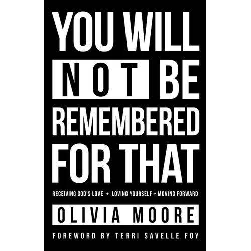 You Will Not Be Remembered for That: Receiving God's Love + Loving Yourself + Moving Forward