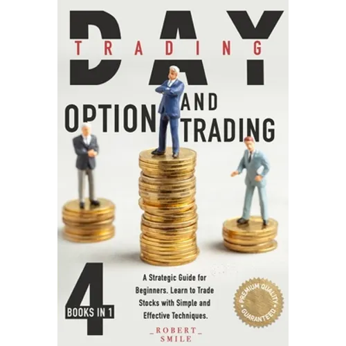 Day Trading and Option Trading: 4 Books In 1: A Strategic Guide for Beginners. Learn to Trade Stocks with Simple and Effective Techniques.