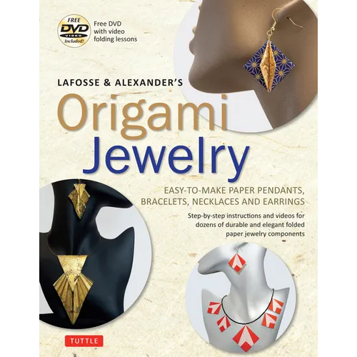 Lafosse & Alexander's Origami Jewelry: Easy-To-Make Paper Pendants, Bracelets, Necklaces and Earrings: Origami Book with Instructional DVD: Great for