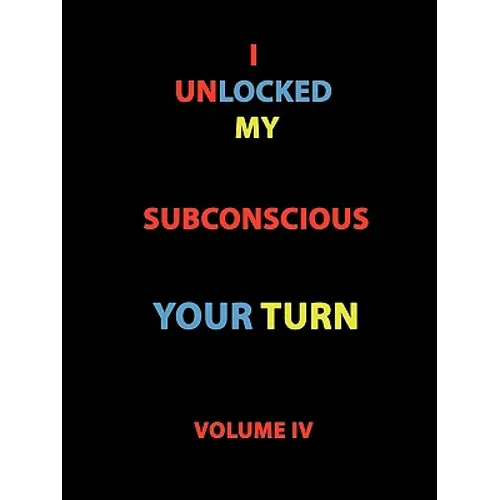 I Unlocked My Subconscious Your Turn: Volume IV