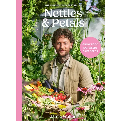 Nettles & Petals: Grow Food. Eat Weeds. Save Seeds. the Sunday Times Bestseller