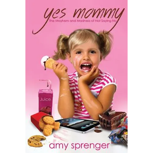 Yes Mommy: The Mayhem and Madness of Not Saying No