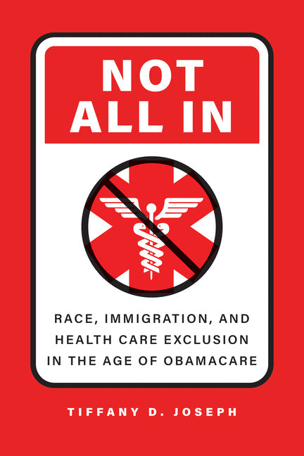 Not All in: Race, Immigration, and Health Care Exclusion in the Age of Obamacare - Hardcover