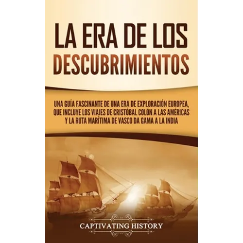 La Era de los Descubrimientos: Una guía fascinante de una era de exploración europea, que incluye los viajes de Cristóbal Colón a las Américas y la ru