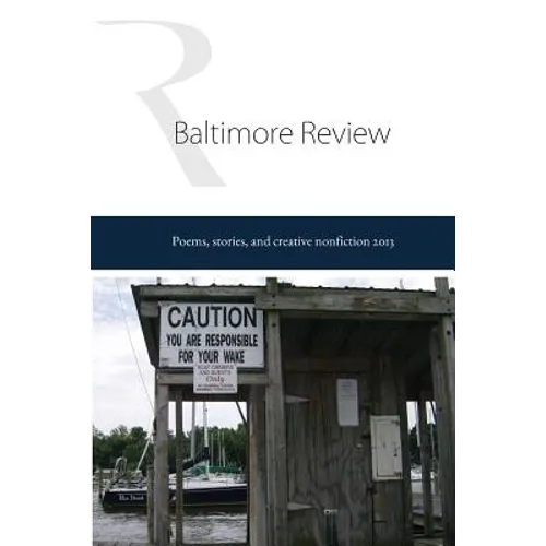 The Baltimore Review 2013: 2013 Print collection of the poems, stories, and creative nonfiction published in The Baltimore Review's summer and fa