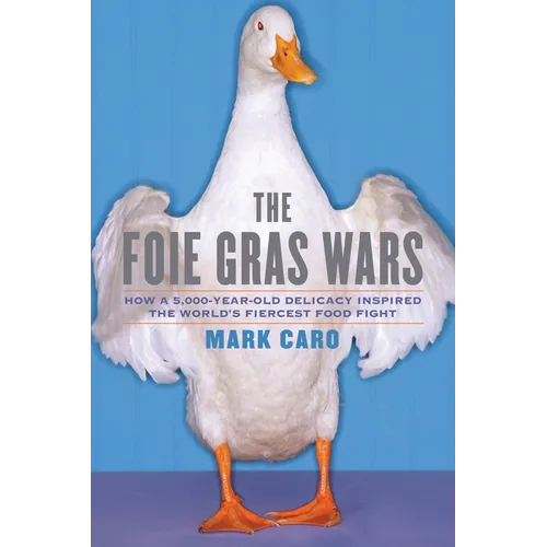 The Foie Gras Wars: How a 5,000-Year-Old Delicacy Inspired the World's