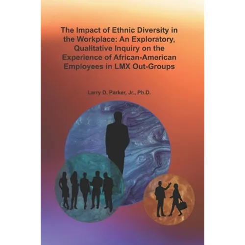 The Impact of Ethnic Diversity in the Workplace: An Exploratory, Qualitative Inquiry on the Experience of African-American Employees in LMX Out-Groups - Paperback