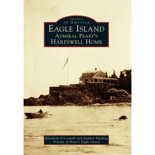 Eagle Island: Admiral Peary's Harpswell Home