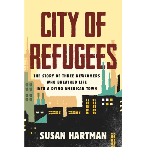 City of Refugees: The Story of Three Newcomers Who Breathed Life Into a Dying American Town