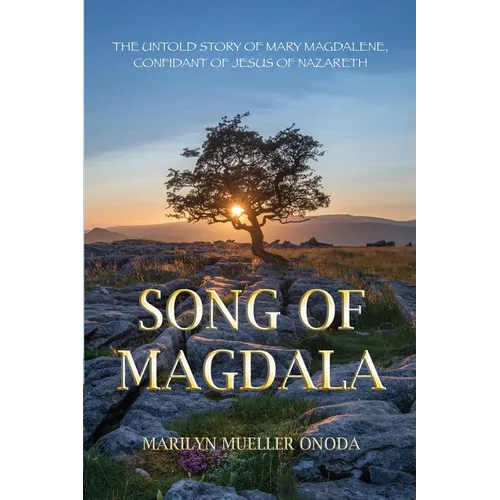 Song of Magdala: The Untold Story of Mary Magdalene, Confidant of Jesus of Nazareth
