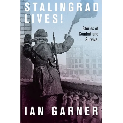 Stalingrad Lives: Stories of Combat and Survival