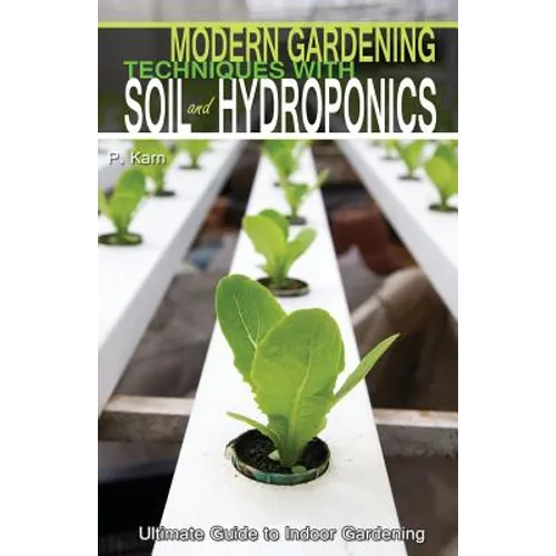 Modern Gardening Techniques with Soil and Hydroponics: Hydroponic Books Ultimate Guide to Indoor Gardening