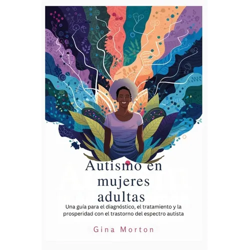 Autismo en mujeres adultas: Una guía para el diagnóstico, el tratamiento y la prosperidad con el trastorno del espectro autista