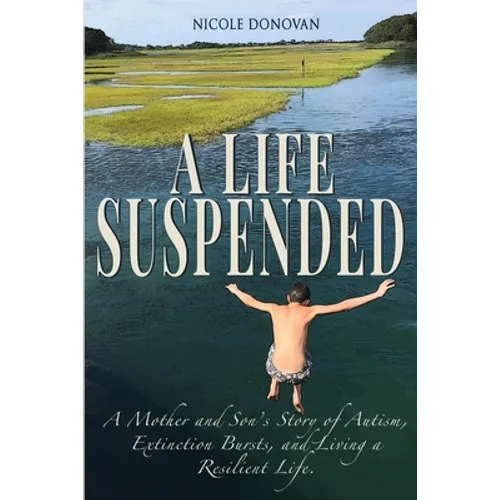 A Life Suspended: A Mother and Son's Story of Autism, Extinction Bursts, and Living a Resilient Life