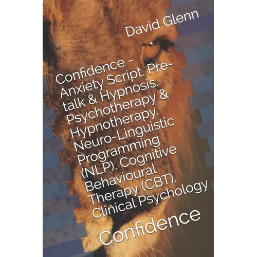 Confidence - Anxiety Script. Pre-talk & Hypnosis. Psychotherapy & Hypnotherapy. Neuro-Linguistic Programming (NLP). Cognitive Behavioural Therapy (CBT