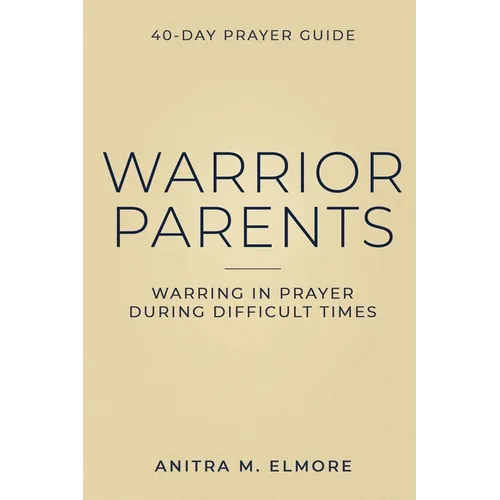 Warrior Parents 40-Day Prayer Guide: Warring in Prayer During Difficult Times