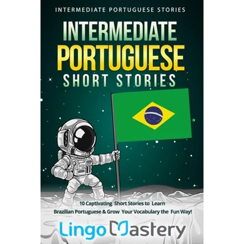 Intermediate Portuguese Short Stories: 10 Captivating Short Stories to Learn Brazilian Portuguese & Grow Your Vocabulary the Fun Way!