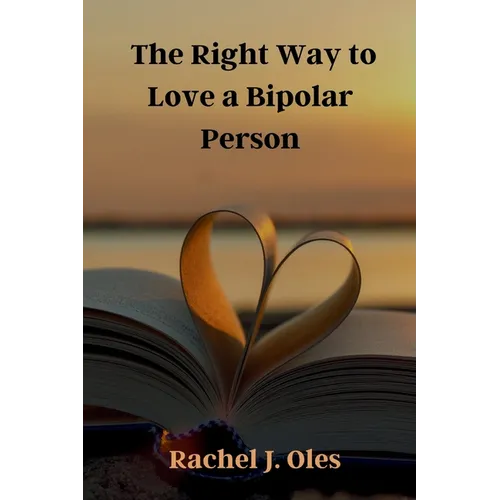 The Right Way to Love a Bipolar Person: A Practical Guide to Understanding, Compassion, and Support - Paperback
