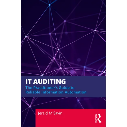 IT Auditing: The Practitioner's Guide to Reliable Information Automation