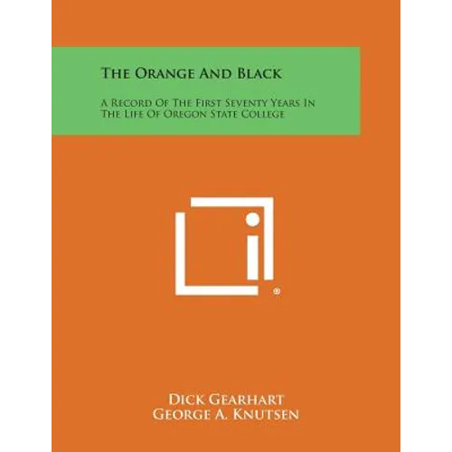 The Orange and Black: A Record of the First Seventy Years in the Life of Oregon State College