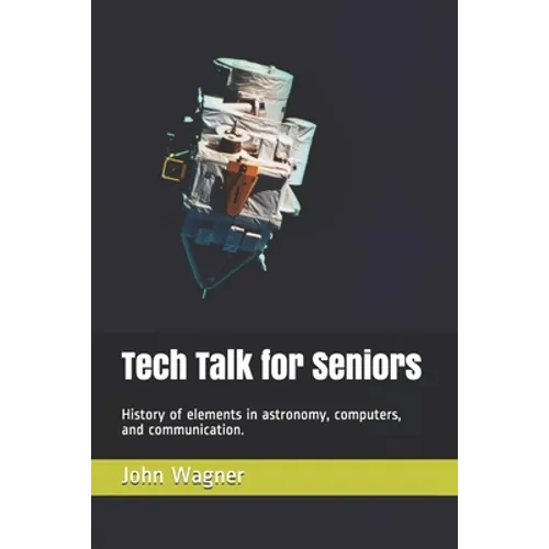 Tech Talk for Seniors: History of topics in astronomy, computers, and communication.