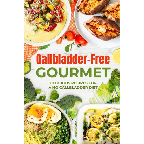 Gallbladder-Free Gourmet: Delicious Recipes for a No Gallbladder Diet