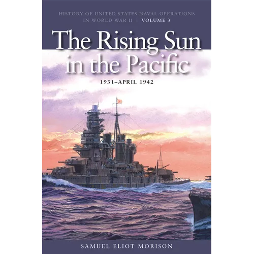 The Rising Sun in Pacific, 1931-April 1942: History of United States Naval Operations in World War II, Volume 3