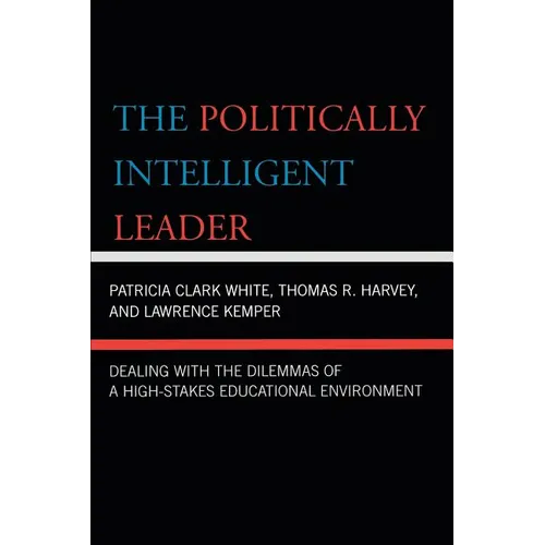 The Politically Intelligent Leader: Dealing with the Dilemmas of a High-Stakes Educational Environment