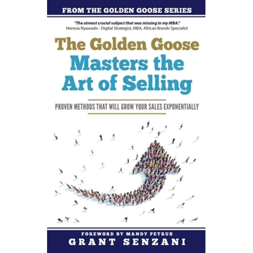 The Golden Goose Masters Selling: Proven Methods that will Grow Your Sales Exponentially