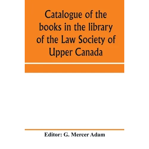 Catalogue of the books in the library of the Law Society of Upper Canada: with an index of subjects