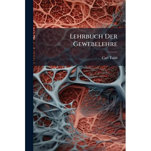 Lehrbuch Der Gewebelehre: Mit Vorzugsweiser Berücksichtigung Des Menschlichen Körpers