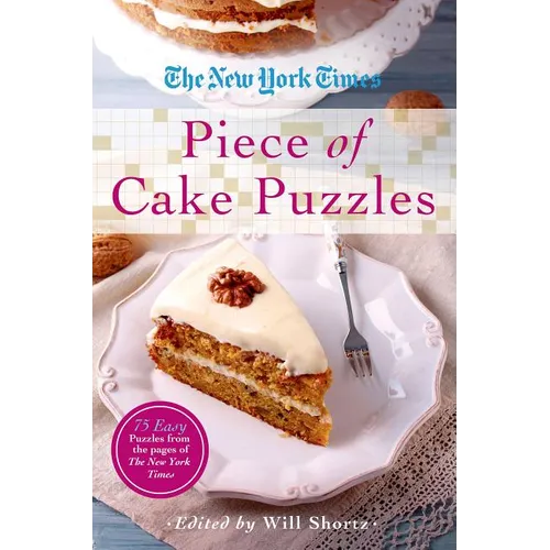 The New York Times Piece of Cake Puzzles: 75 Easy Puzzles from the Pages of the New York Times