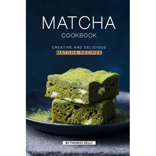 Matcha Cookbook: Creative and Delicious Matcha Recipes