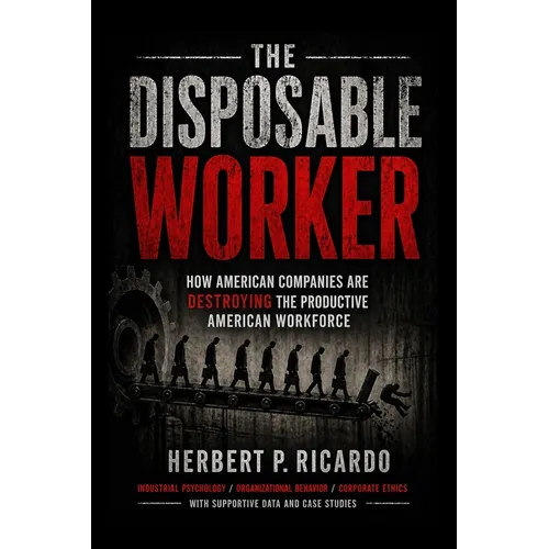 The Disposable Worker: How American Companies Are Destroying The Productive American Workforce