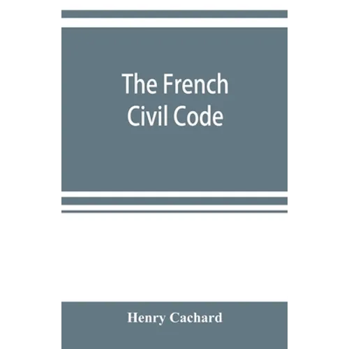 The French Civil Code: with the various amendments thereto as in force on March 15, 1895