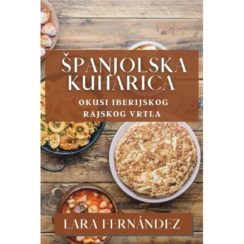 Spanjolska Kuharica: Okusi Iberijskog Rajskog Vrtla