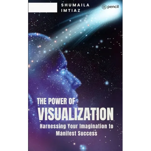 The Power of Visualization Harnessing Your Imagination to Manifest Success