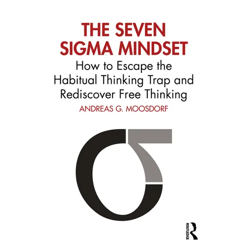 The Seven Sigma Mindset: How to Escape the Habitual Thinking Trap and Rediscover Free Thinking