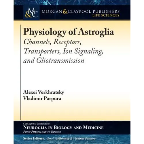 Physiology of Astroglia: Channels, Receptors, Transporters, Ion Signaling and Gliotransmission