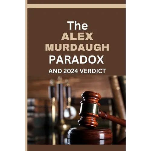 The Alex Murdaugh Paradox and 2024 Verdict: The Many Unresolved Questions And Lingering Mysteries About the Mudaugh family and Alex's legal troubles,