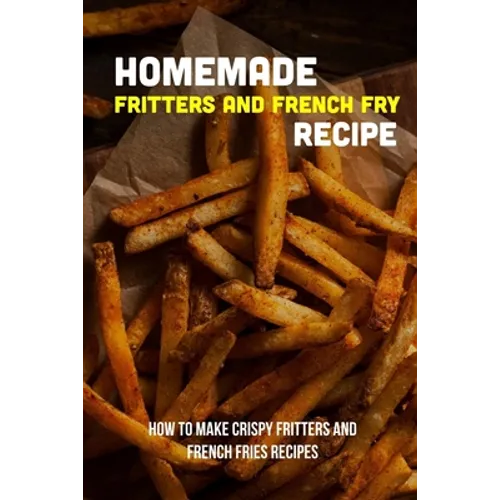 Homemade Fritters And French Fry Recipe: How To Make Crispy Fritters And French Fries Recipes: The Best Easy Air Fryer French Fries Recipe