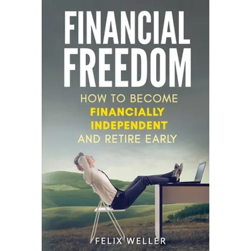 Financial Freedom: How To Become Financially Independent and Retire Early