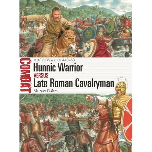 Hunnic Warrior Vs Late Roman Cavalryman: Attila's Wars, AD 440-53