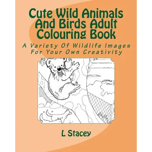 Cute Wild Animals And Birds Adult Colouring Book: A Variety Of Wildlife Images For Your Own Creativity