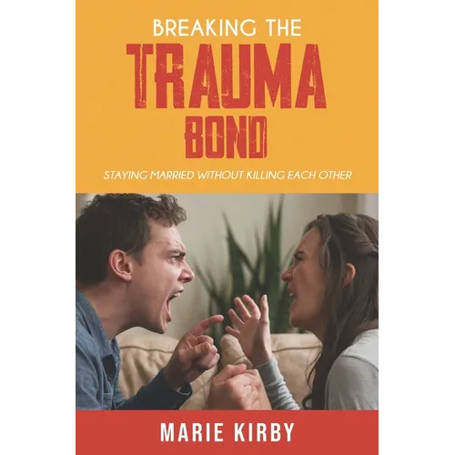 Breaking The Trauma Bond: Staying Married Without Killing Each Other