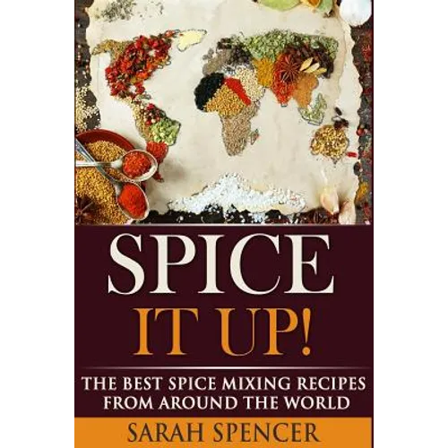 Spice It Up!: The Best Spice Mixing Recipes from Around the World