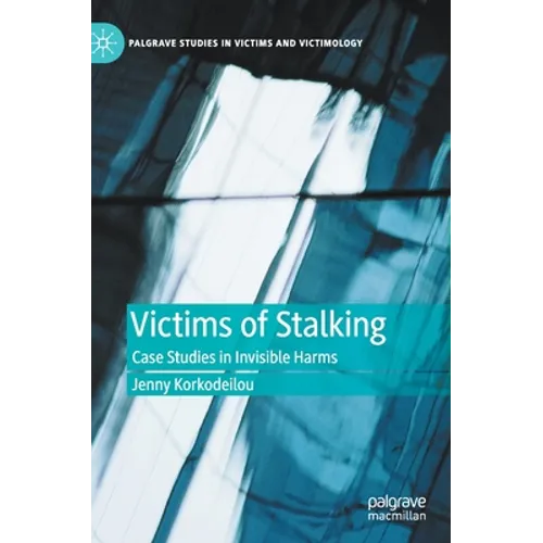 Victims of Stalking: Case Studies in Invisible Harms