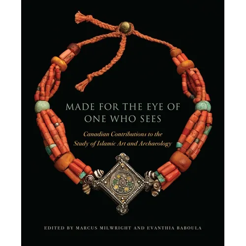 Made for the Eye of One Who Sees: Canadian Contributions to the Study of Islamic Art and Archaeology